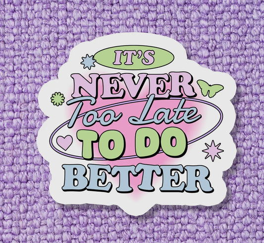 Never Too Late To Do Better Sticker